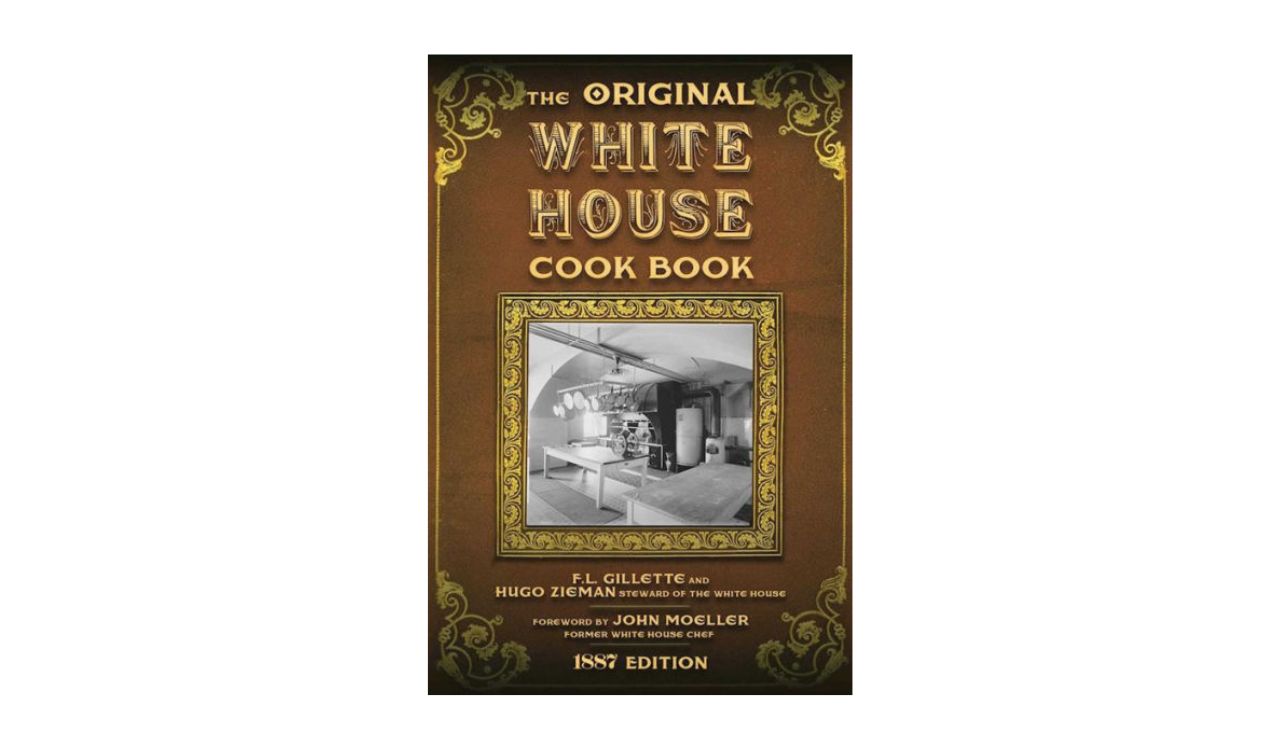 The Original White House Cook Book Cooking, Etiquette, Menus, and More from the Executive Estate - 1887 Edition
